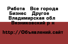 Работа - Все города Бизнес » Другое   . Владимирская обл.,Вязниковский р-н